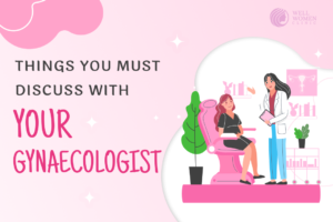 Things You Must Discuss with Your Gynaecologist